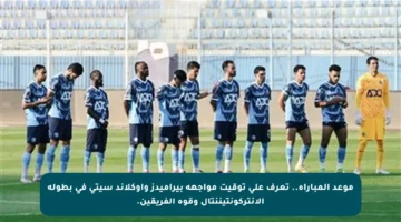 موعد المباراة.. تعرف على توقيت مواجهة بيراميدز وأوكلاند سيتي في بطولة الانتركونتيننتال وقوة الفريقين.
